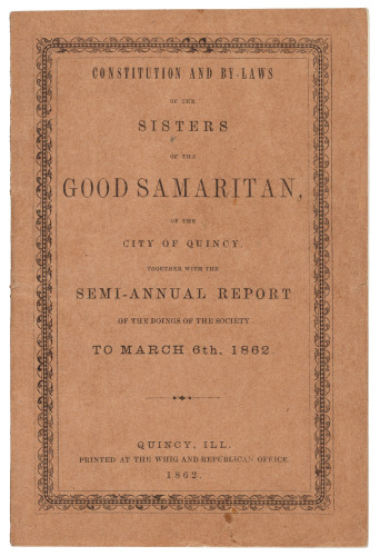 Constitution and By-Laws of the Sisters of the Good Samaritan, of the City of Quincy. Together with the Semi-Annual Report of the Doings of the Society to March 6th, 1862