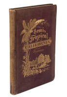 Semi-Tropical California: Its Climate, Healthfulness, Productiveness, and Scenery; its Magnificent Stretches of Vineyards and Groves of Semi-Tropical Fruits, Etc., Etc.