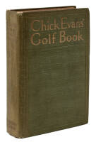 Chick Evans' Golf Book: The Story of the Sporting Battles of the Greatest of all Amateur Golfers