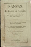 Kansas: Its Resources and Capabilities, Its Position, Dimensions and Topography. Information Relating to Vacant Lands, Agriculture, Horticulture, and Live Stock. Together with Statements and Statistics Concerning Schools, Churches, Manufactures, Mines and