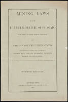 Mining Laws Enacted by the Legislature of Colorado from First to Ninth Session, Inclusive, and the Laws of the United States Concerning Mines and Minerals together with Laws and Information Concerning Farming and Grazing Lands