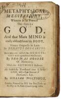 Six metaphysical meditations; wherein it is proved that there is a God. And that mans mind is really distinct from his body. Written originally in Latin by Renatus Des-Cartes. Hereunto are added the objections made against these meditations. By Thomas Hob