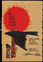 In the Time That Was: Being the First volume of a series of legends of the tribe of Alaskan Indians known as the Chilkats - of the Klingats. As told by Zachook the "Bear" to Kitchakahaech the "Raven"