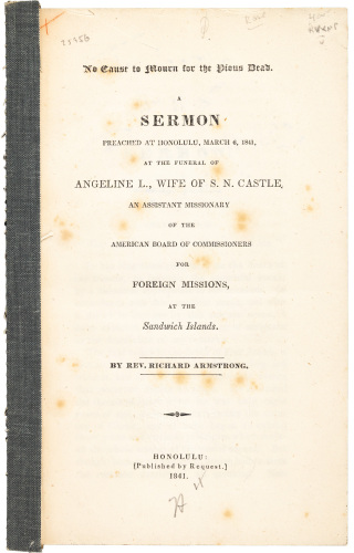 No Cause to Mourn for the Pious Dead. A Sermon Preached at Honolulu, March 6, 1841, at the Funeral of Angeline L., Wife of S. N. Castle, an Assistant Missionary of the American Board of Commissioners for Foreign Missions, at the Sandwich Islands.
