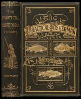 The Practical Fisherman: Dealing with the Natural History, the Legendary Lore, the Capture of British Freshwater Fish, and Tackle and Tackle Making.