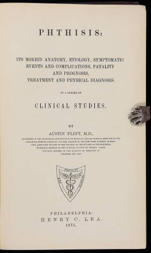 Phthisis: Its Morbid Anatomy, Etiology, Symptomatic Events and Complications, Fatality and Prognosis, Treatment and Physical Diagnosis. In a Series of Clinical Studies.
