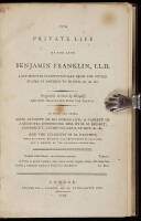 The Private Life of Benjamin Franklin, LL.D. Late Minister Plenipotentiary from the United States of America to France...Originally Written by Himself, and Now Translated from the French. To Which are Added, Some Account of His Public Life, a Variety of A