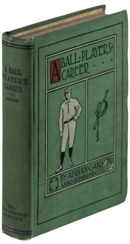 A Ball Player's Career: Being the Personal Experiences and Reminiscences of Adrian C. Anson