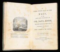 The First White Man of the West, or the Life and Exploits of Col. Dan'l. Boone, the First Settler of Kentucky; Interspersed with Incidents in the Early Annals of the Country