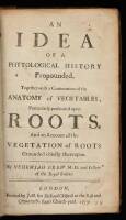 An Idea of a Phytological History Propounded. Together with a Continuation of the Anatomy of Vegetables, Particularly Prosecuted Upon Roots.