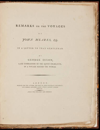Remarks on the Voyage of John Meares, Esq., in a letter to that gentleman by George Dixon, late Commander of the Queen Charlotte in a Voyage round the World.