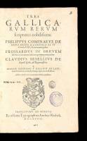 Tres Gallicarum Rerum Scriptores Nobilissimi: Philippus Cominaeus de rebus gestis a Ludovico XI et Carolo XIII, Francorum regibus: Frossardus in brevem historiarum memorabilium epitomen contractus: Claudius Sesellius de republ. Galliae & Regum officiis: A
