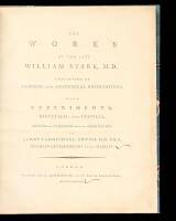 The Works of the Late William Stark, M.D. Consisting of Clinical and Anatomical Observations, with Experiments, Dietetical and Statical, Revised and Published from His Original MSS. By James Carmichael Smyth, M.D. F.R.S.