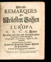 Historiche Remarques der Neuesten Sachen in Europa des MDCIC [MDCC, MDCCI] Jahres Wie Solche Nicht Allein Mit Allen Fleisz Zufammen Getragen Sondern Auch aus der Geographie, Genealogie, Historie, &c...