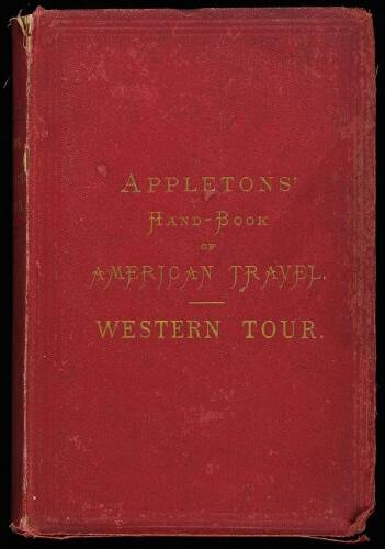 Appleton's Hand-Book of American Travel. Western Tour. Embracing Eighteen Through Routes ot the West and Far West, Tours of the Great Lakes and Rivers...Being a Compete Guide to the Rocky Mountains, Yosemite Valley, Sierra Nevada, the Mining Regions of Ut