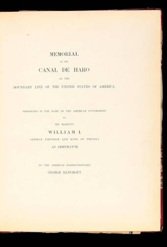 Memorial on the Canal De Haro as the Boundary Line of the United States of America, Presented in the Name of the American Government to His Majesty William I. German Emperor and King of Prussia as Arbitrator by the American Plenipotentiary, George Bancrof