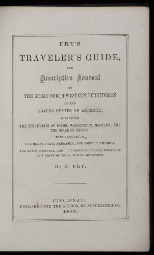 Fry's Traveler's Guide, and Descriptive Journal of the Great North-Western Territories of the United States of America; Comprising the Territories of Idaho, Washington, Montana, and the State of Oregon, with Sketches of Colorado, Utah, Nebraska, and Briti