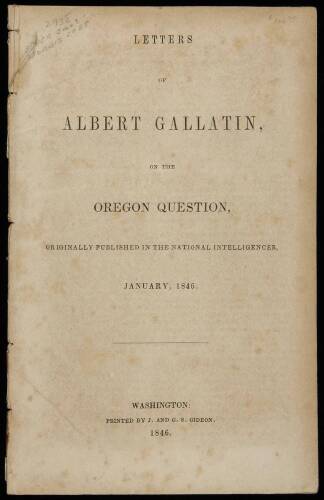 Letters of Albert Gallatin, on the Oregon Question, Originally Published in the National Intelligencer, January, 1846