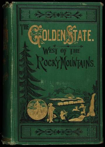 The Golden State: A History of the Region West of the Rocky Mountains; Embracing California, Oregon, Nevada, Utah, Arizona, Idaho, Washington Territory, British Columbia, and Alaska, from the Earliest Period to the Present Time... with a History of Mormon