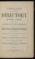 Portland City Directory for 1875: Embracing a General Dirctory of 
Residents, a Directory of East Portland; Together with a Business Directory, and other statistics relative to the progress and present condition of the city