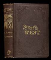 Beyond the West; Containing an Account of Two Years Travel in that Other Half of Our Great Continent Far Beyond the Old West, on the Plains, in the Rocky Mountains, and Picturesque Parks of Colorado....