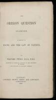 The Oregon Question Examined, in Respect to Facts and the Law of Nations