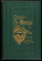 All Over Oregon and Washington. Observations on the Country, Its Scenery, Soil, Climate, Resources, and Improvements, with an Outline of its Early History, and Remarks on its Geology, Botany, Mineralogy, Etc. Also, Hints to Immigrants and Travelers Concer