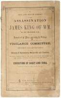 A True and Minute History of the Assassination of James King of Wm. at San Francisco, Cal. Also, Remarks on the Press concerning the Outrage; an Account of the Formation and Actions of the Vigilance Committee; Meetings and Resolutions of the Citizens of S