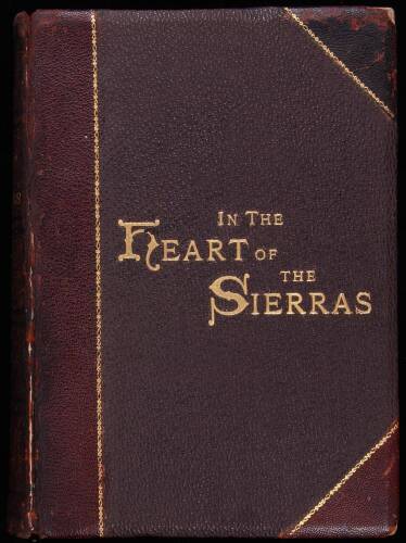 In the Heart of the Sierras: The Yo Semite Valley, both Historical and Descriptive and Scenes by the Way. Big Tree Groves. The High Sierra with its Magnificent Scenery, Ancient and Modern Glaciers, and other Objects of Interest; with Tables of Distances a