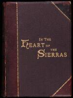 In the Heart of the Sierras: The Yo Semite Valley, both Historical and Descriptive and Scenes by the Way. Big Tree Groves. The High Sierra with its Magnificent Scenery, Ancient and Modern Glaciers, and other Objects of Interest; with Tables of Distances a