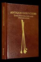 Antique Golf Clubs: Their Restoration and Preservation