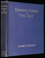 Golfing Curios and ''The Like.'' With an Appendix comprising a ''Bibliography of Golf,'' etc.