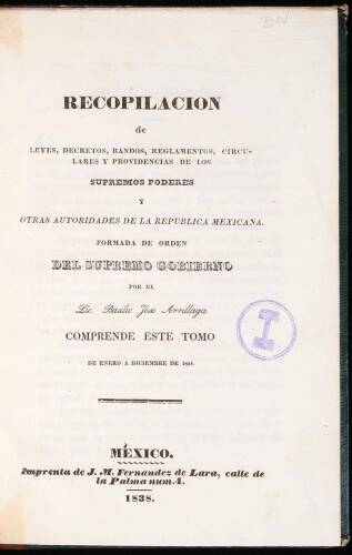 Recopilacion de Leyes, Decretos, Bandos, Reglamentos, Circulares y Providencias de los Supremos Poderes y Otras Autoridades de la Republica Mexicana. Formada de Orden del Supremo Gobierno
