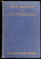 From Moscow to the Persian Gulf: Being the Journal of a Disenchanted Traveller in Turkestan and Persia