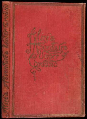 Alice’s Adventures Under Ground; Being a Facsimile of the Original MS. Book Afterwards Developed Into “Alice’s Adventures in Wonderland”