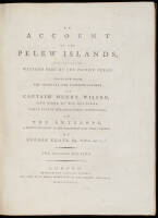 An Account of the Pelew Islands, Situated in the Western Part of the Pacific Ocean, Composed from the Journals and Communications of Captain Henry Wilson, and Some of His Officers, Who, in August 1783, Were There Shipwrecked, in the Antelope, a Packet Bel