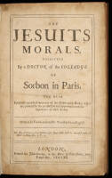 The Jesuits Morals. Collected by a Doctor of the Colledge of Sorbon in Paris. Who hath faithfully extracted them out of the Jesuits own Books, which are printed by the permission and approbation of the Superiours of their Society.