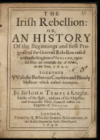 The Irish Rebellion: or An History of the Beginnings and first Progresse of the Generall Rebellion raised within the kingdom of Ireland, upon the three and twentieth day of October…1641. Together with the Barbarous Cruelties and Bloody Massacres which ens