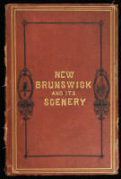 New Brunswick and Its Scenery. A Tourists' and Anglers' Guide to the Province of New Brunswick