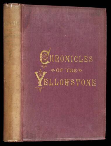 The Chronicles of the Yellowstone. An Accurate, Comprehensive History of the Country Drained by the Yellowstone River--Its Indian Inhabitants--Its First Explorers--The Early Fur Traders and Trappers--The Coming and Trials of the Emigrants.