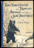 Three Years' Hunting and Trapping in America and the Great North-West.