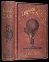 Through the Air: A Narrative of Forty Years' Experience as an A&euml;ronaut. Comprising a History of the Various Attempts in the Art of Flying by Artificial Means from the Earliest Period down to the Present Time...Also, and Appendix, in Which are Given Full I