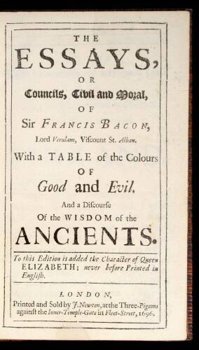 The Essays, Or Councils, Civil and Moral, of Sir Francis Bacon...With a Table of the Colours of Good and Evil. And a Discourse on the Wisdom of the Ancients.