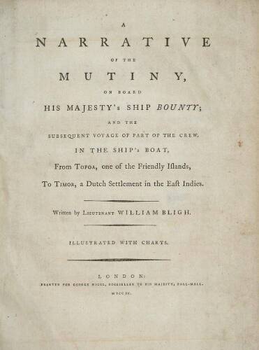 A Narrative of the Mutiny on board His Majesty's Ship Bounty; and the subsequent Voyage of Part of the Crew, in the Ship's Boat, from Tofoa, one of the Friendly Islands, to Timor, a Dutch Settlement in the East Indies