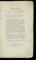 Angling in All its Branches, Reduced to a Complete Science: Being the Result of more than Forty Years real practice and strict Observation throughout the Kingdom of Great Britain and Ireland....