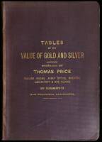 Tables of the Value of Gold and Silver per Ounce Troy, at Different Degrees of Fineness. with other Tables, which will be found useful to Bankers, Assayers, Chemists, Merchants, Dealers in Bullion and Ores