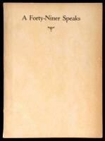 A Forty-Niner Speaks: A chronological record of the observations and experiences of a New Yorker and his adventures in various mining localities in California, his return trip across Nicaragua, including several descriptions of the changes in San Francisc