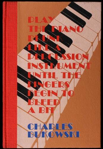 Play the Piano Drunk Like a Percussion Instrument Until the Fingers Begin to Bleed a Bit