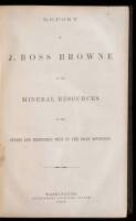 Report of J. Ross Brown on the Mineral Resources of the States and Territories West of the Rocky Mountains.