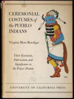 Ceremonial Costumes of the Pueblo Indians: Their Evolution, Fabrication and Significance in the Prayer Drama